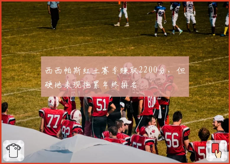 西西帕斯红土赛季赚取2200分,但硬地表现拖累年终排名