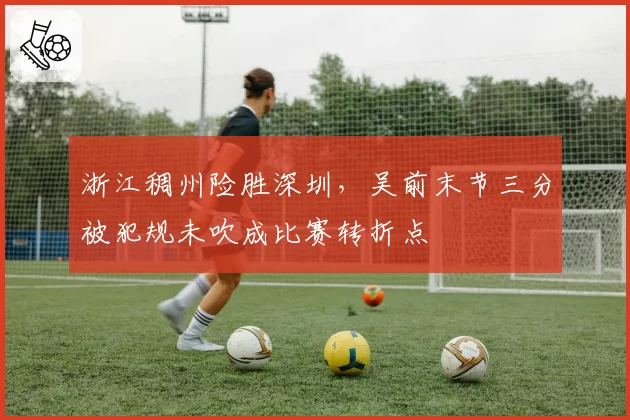 浙江稠州险胜深圳,吴前末节三分被犯规未吹成比赛转折点