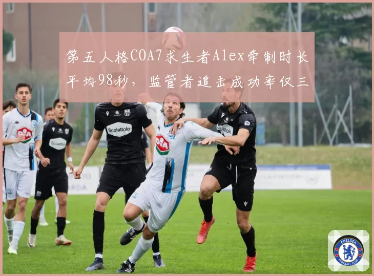 第五人格COA7求生者Alex牵制时长平均98秒，监管者追击成功率仅三成